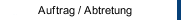 Auftrag / Abtretung